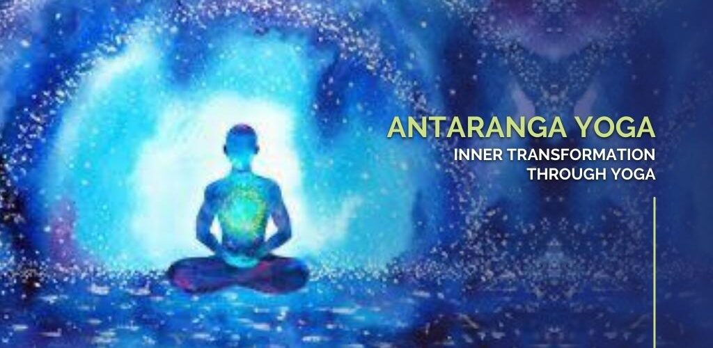 Inner transformation through Yoga – Exploring Antaranga Yoga