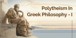 Polytheism in Greek Philosophy-I