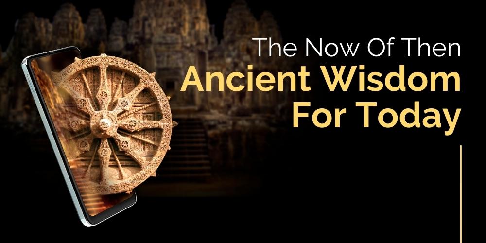 The Now of Then: Ancient Wisdom for Today