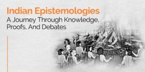 Indian Epistemologies: A Journey through Knowledge, Proofs, and Debates